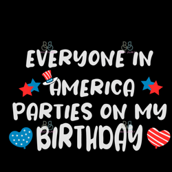 Everyone In America Parties On My Birthday Svg, 4Th Of July Svg, Independence Day Svg