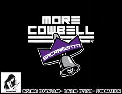 More Cowbell - Sacramento Basketball  png, sublimation