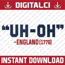 4th of July Independence Day "UH-OH" England 1776 Funny Memorial day, American Flag, Independence Day PNG File