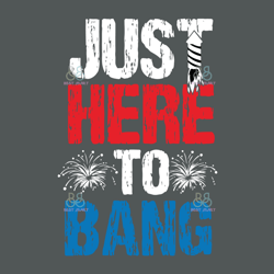 Just Here To Bang Svg, 4Th Of July Svg, Fireworks Svg, Terry Svg, Independence Day Svg