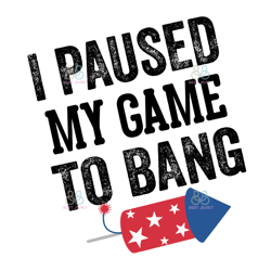 I Paused My Game To Bang Svg, 4Th Of July Svg, Fireworks Svg, Independence Day Svg