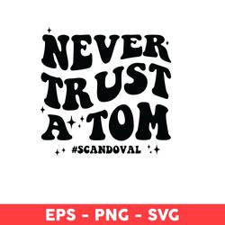 Never Trust A Tom Svg, Scandoval Svg, Team Ariana Svg - Digital File