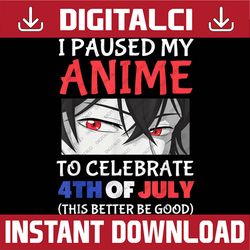 Funny Japan Anime I Paused My Anime To Celebrate 4th Of July Memorial day, American Flag, Independence Day PNG File