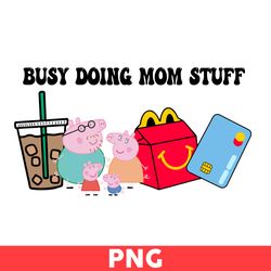 Busy Doing Mom Stuff Png, Doing Mom Stuff Svg Png, Peppa Pig Png, Pig Png - Digital File