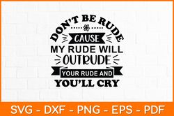 Don't Be Rude Cause My Rude Will Outrude Your Rude Svg Design