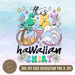 This Is My Hawaiian Shirt Tie Dye Png, Hawaii Beach Png, Hawaiian Shirt Png, Teacher Life Png, Digital Download