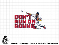 Ronald Acuna Jr. - Don t Run on Ronnie - Atlanta Baseball  png, sublimation