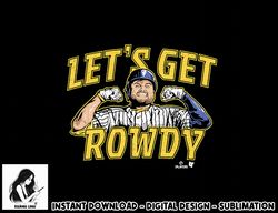 Rowdy Tellez - Let s Get Rowdy - Milwaukee Baseball  png, sublimation