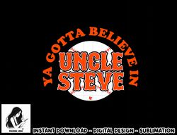 Ya Gotta Believe In Uncle Steve Cohen - New York Baseball  png, sublimation