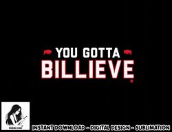 You Gotta Billieve - Buffalo Football  png, sublimation