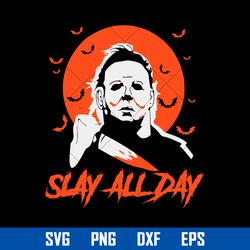 Michael Myers Killer Slay All Day Svg, Horror Movies Svg, Halloween Svg, Png Dxf Eps Digital File