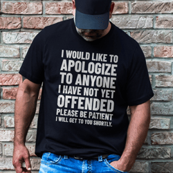 I Would Like To Apologize To Anyone I Have Not Yet Offended Tee