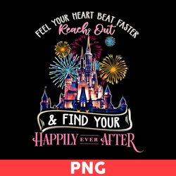 Feel Your Heart Beat Faster Reach Out & find Your Happily Ever After Png, Disney Catlse Png, Disney Png - Digital File