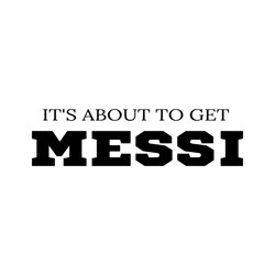Its About To Get Messi Mexico Argentina SVG