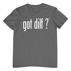 Fathers Day Got DILF D.I.L.F Gift for fathers day slogan T Shirt Ideal for Dad, Husband, Grandfather