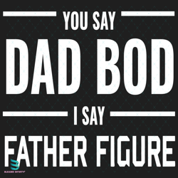 You Say Dad Bod I Say Father Figure Svg, Fathers Day Svg, Dad Svg