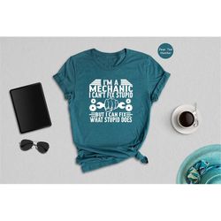 I'm a Mechanic Shirt, I Can't Fix Stupid Shirt, But I Can Fix What Stupid Does Tee, Funny Mechanic Shirt, Gift for Dad,