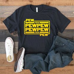 Pew Pew T-Shirt, Pew Pew Gift T-Shirt, Pew Pew Tee, Women Men Fit Tee, Funny T-shirt, Star Wars Shirt, Gift For Him