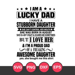 I Am A Lucky Dad I Have A Stubborn Daughter Svg, Father's Day Svg, Png Dxf Eps File