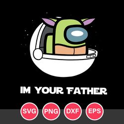 Baby Yoda Im Your Father Svg, Father's Day Svg, Png Dxf Eps File