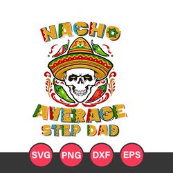 Nacho Average Step Dad Svg, Father's Day Svg, Png Dxf Eps File
