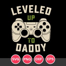 Leveled Up To Daddy Svg, Father's Day Svg, Png Dxf Eps Digital File