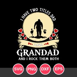 I Have Two Titles Dad And Grandad And I Rock Them Both  Svg, Father's Day Svg, Png Dxf Eps Digital File