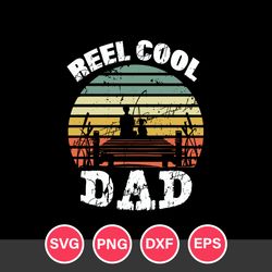 Reel Cool Dad Svg, Father's Day Svg, Png Dxf Eps Digital File