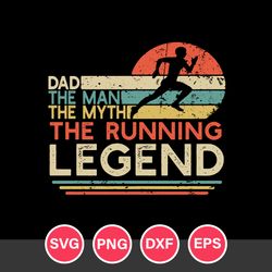Dad The Man The Myth The Running Legend Svg, Father's Day Svg, Png Dxf Eps Digital File