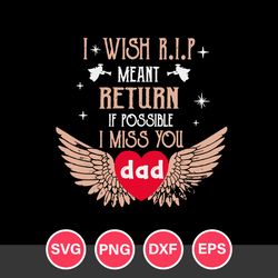 I Wish Rip Meat Return If Possible I Miss You Dad Svg, Father's Day Svg, Png Dxf Eps Digital File