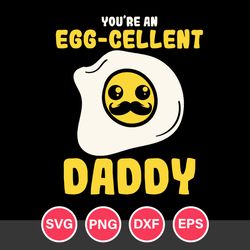 You're An Egg Cellent Daddy Svg, Father's Day Svg, Png Dxf Eps Digital File
