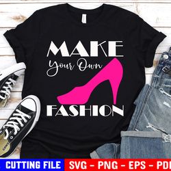 Make Your Own Fashion Svg, Girl Quote Svg, Inspirational Quote, Girl Power High Heel Svg, Silhouette Cricut