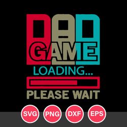 Dad Game Loading Please Wait Svg, Father's Day Svg, Png Dxf Eps Digital File