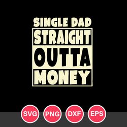 Sigle Dad Straight Outta Money Svg, Father's Day Svg, Png Dxf Eps Digital File