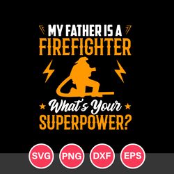 My Father Is a Firefighter What's Your Superpower Svg, Father's Day Svg, Png Dxf Eps Digital File