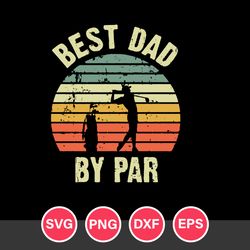 Best Dad By Par Vintage Svg, Father's Day Svg, Png Dxf Eps File