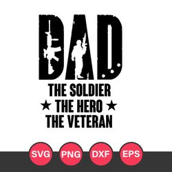 Dad The Soldier The Hero The Veteran Svg, Father's Day Svg, Png Dxf Eps File