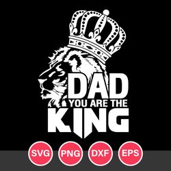 Dad You Are The King Svg, Father's Day Svg, Png Dxf Eps File