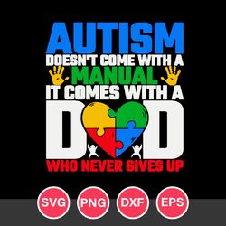Autism Doesn't Come With A Manual It Comes With A Dad Who Never Gives Up Svg, Father's Day Svg, Png Dxf Eps File