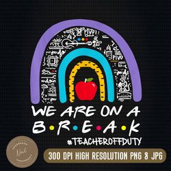 Instant Digital Design Download of "We Are On A Break" Sublimation Design Download PNG In 5 Styles, Teacher, End of Year