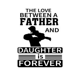 The Love Between A Father And Daughter Is Forever Svg, Fathers Day Svg, Father Svg, Daughter Svg, Dad And Daughter Svg,