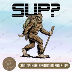 Bigfoot saids Sup png, Bigfoot PNG, PNG High Quality, PNG, Digital Download