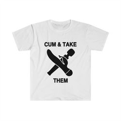 Funny Meme TShirt, Cum and Take Them, Come and Take Them Parody Tee, Joke Gift Shirt