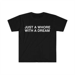 Just a Whore with a Dream Funny Meme T Shirt