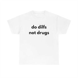 Do Dilfs, Not Drugs, College Tee, Sorority Shirt, Meme Shirt, Funny Shirt, Funny Clothing, Stan Twitter, Gifts for Frien