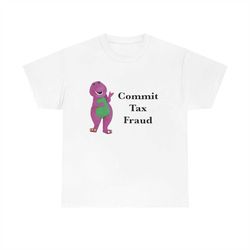 Commit Tax Fraud Shirt, Meme Shirt, funny shirt, meme sweatshirt, shirts for moms, shirts for teachers
