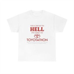 You Can Go To Hell I'm Going To Toyotathon Tee