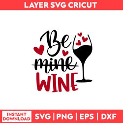 Be Mine Wine Svg, Be Mine Svg, Heart Svg, Valentine Svg, Valentine's Day Svg - Digital File