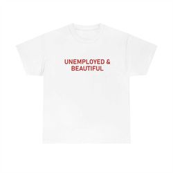Unemployed And Beautiful Shirt , Unemployed T-shirt, Quarantine Shirt, Home Body, College Graduation Time, Trending Shir