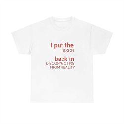 I Put The Disco Back In Disconnecting From Reality Shirt, Put The Disco Back Tee, Disconnecting From Reality, Sarcastic